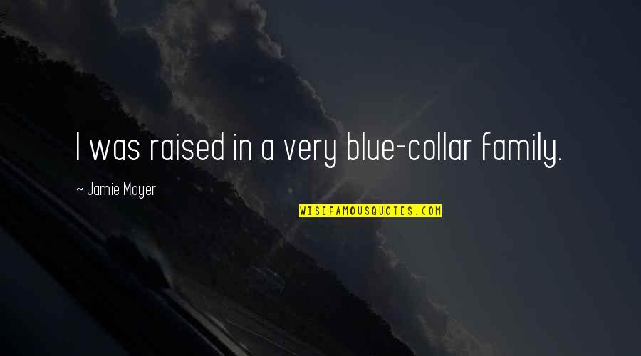 Blue Collar Quotes By Jamie Moyer: I was raised in a very blue-collar family.