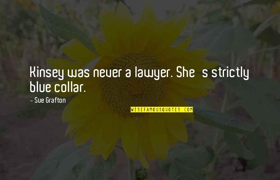 Blue Collar Quotes By Sue Grafton: Kinsey was never a lawyer. She's strictly blue