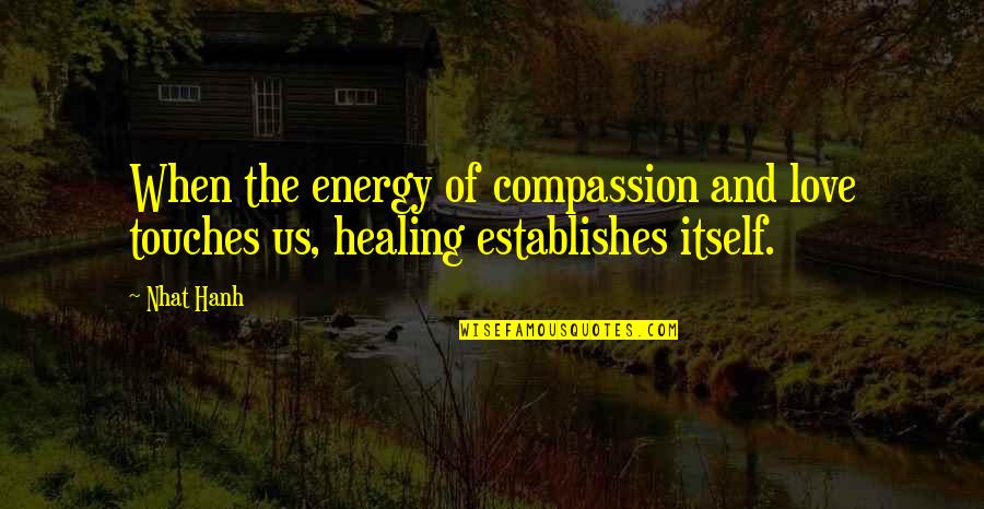 Blue Color Dress Quotes By Nhat Hanh: When the energy of compassion and love touches
