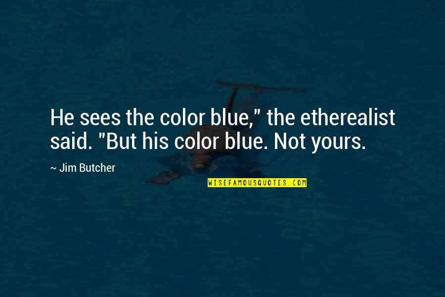 Blue Color Quotes By Jim Butcher: He sees the color blue," the etherealist said.