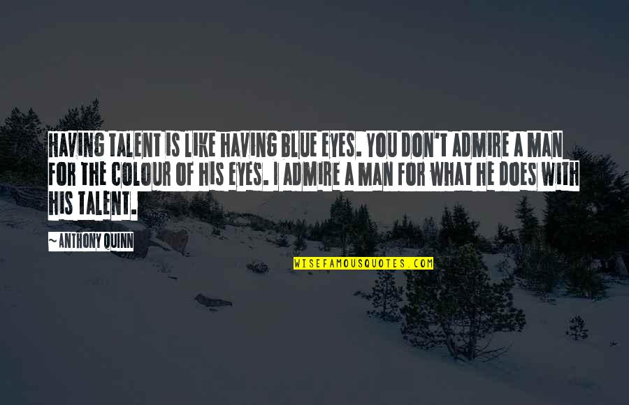Blue Colour Quotes By Anthony Quinn: Having talent is like having blue eyes. You