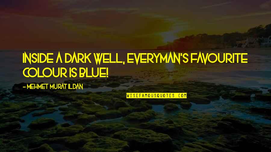 Blue Colour Quotes By Mehmet Murat Ildan: Inside a dark well, everyman's favourite colour is