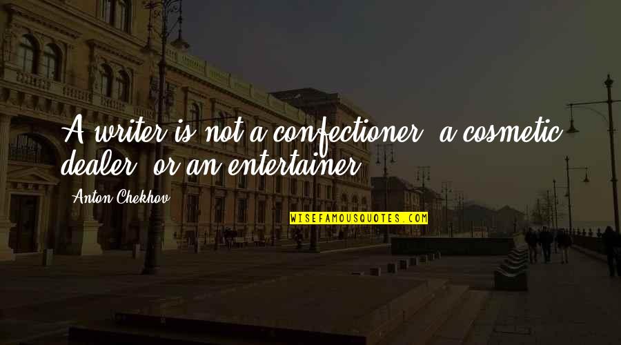 Blue Crabs Quotes By Anton Chekhov: A writer is not a confectioner, a cosmetic