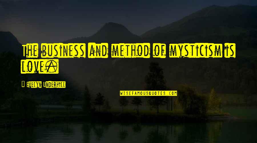 Blue Cross Florida Quotes By Evelyn Underhill: The business and method of mysticism is love.