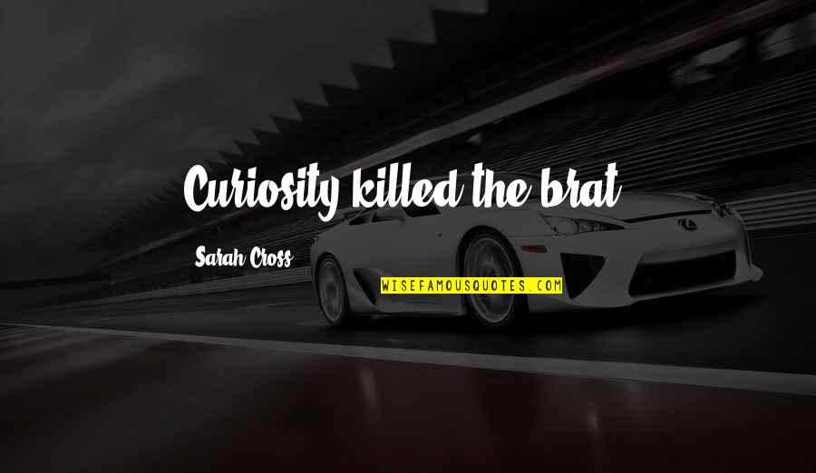 Blue Cross Quotes By Sarah Cross: Curiosity killed the brat.