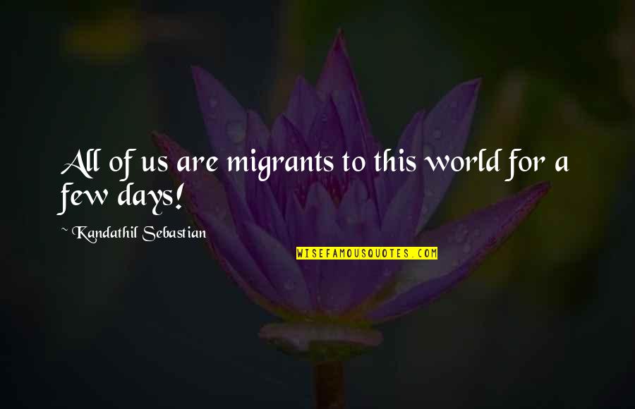 Blue Days Quotes By Kandathil Sebastian: All of us are migrants to this world Blue Days Quotes By Kandathil Sebastian: All of us are migrants to this world