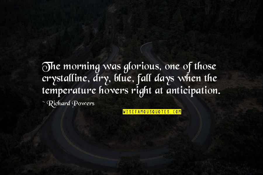 Blue Days Quotes By Richard Powers: The morning was glorious, one of those crystalline, Blue Days Quotes By Richard Powers: The morning was glorious, one of those crystalline,