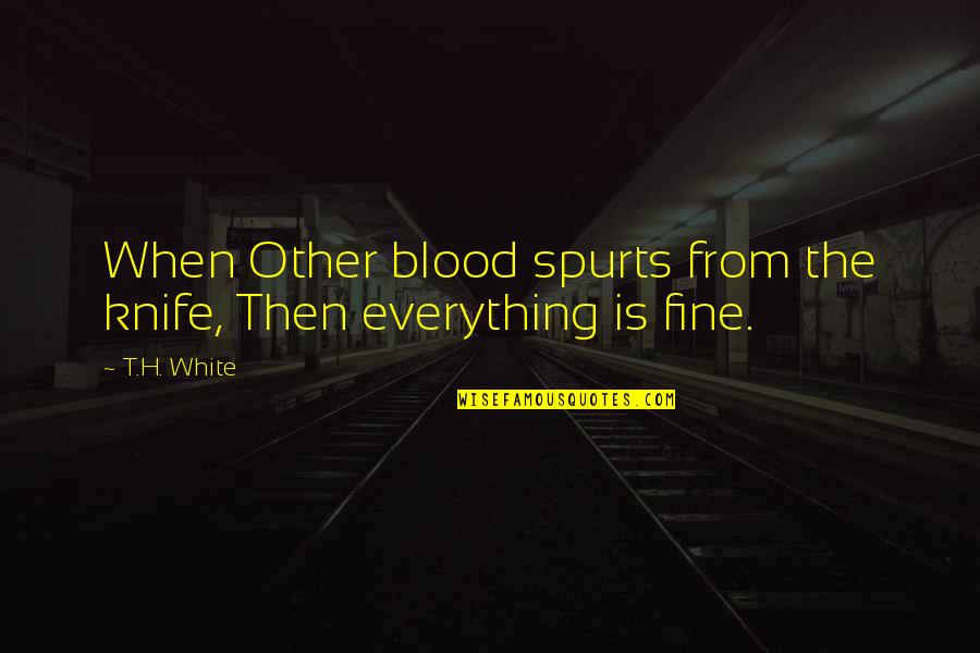 Blue Devil Quotes By T.H. White: When Other blood spurts from the knife, Then
