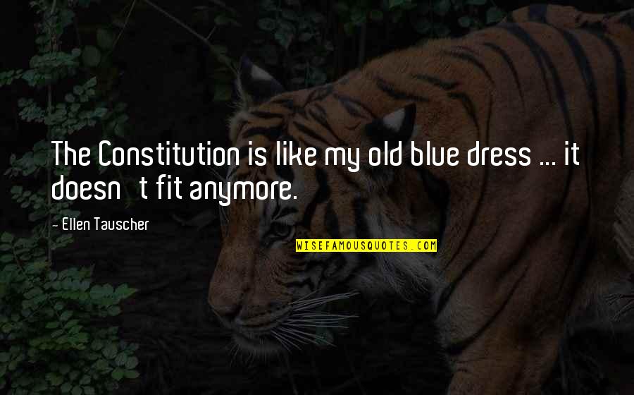 Blue Dress Quotes By Ellen Tauscher: The Constitution is like my old blue dress