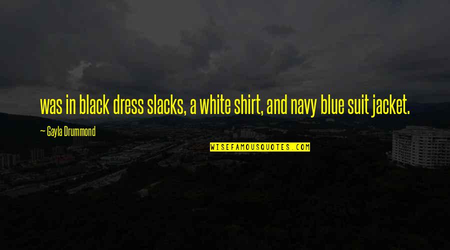 Blue Dress Quotes By Gayla Drummond: was in black dress slacks, a white shirt,