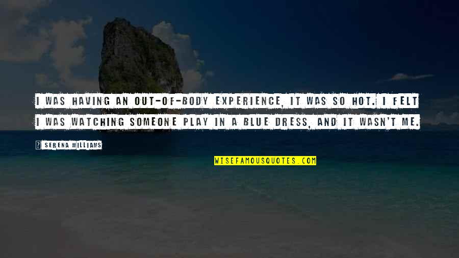 Blue Dress Quotes By Serena Williams: I was having an out-of-body experience, it was
