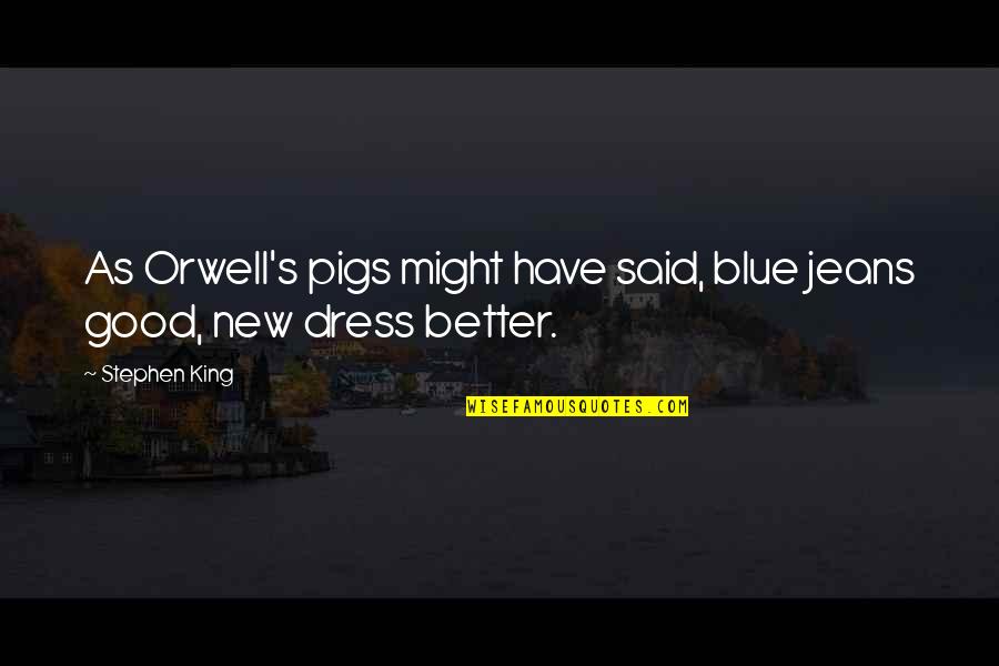 Blue Dress Quotes By Stephen King: As Orwell's pigs might have said, blue jeans