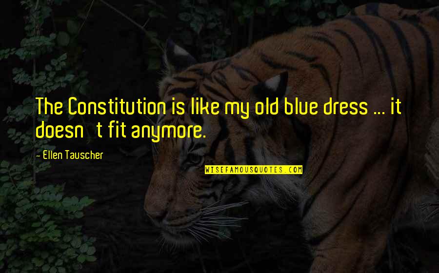 Blue Dresses Quotes By Ellen Tauscher: The Constitution is like my old blue dress