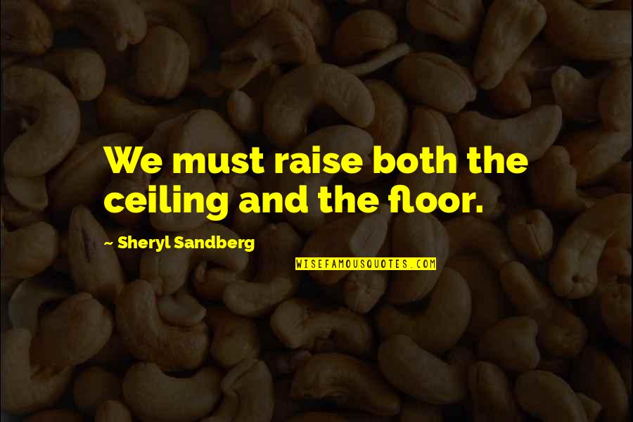 Blue Elk Quotes By Sheryl Sandberg: We must raise both the ceiling and the