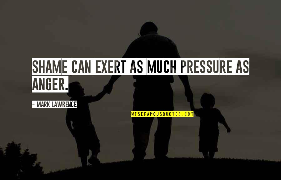 Blue Exorcist Mephisto Quotes By Mark Lawrence: Shame can exert as much pressure as anger. Blue Exorcist Mephisto Quotes By Mark Lawrence: Shame can exert as much pressure as anger.