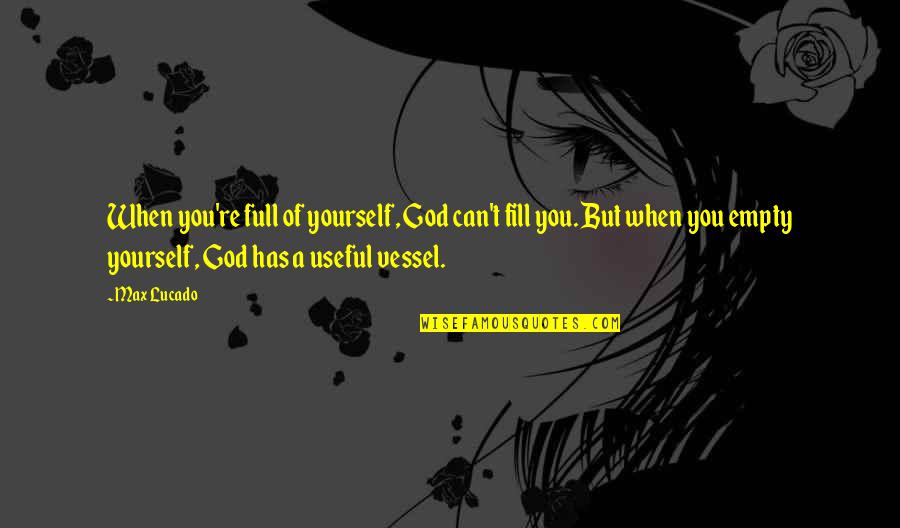 Blue Eyed Blonde Quotes By Max Lucado: When you're full of yourself, God can't fill