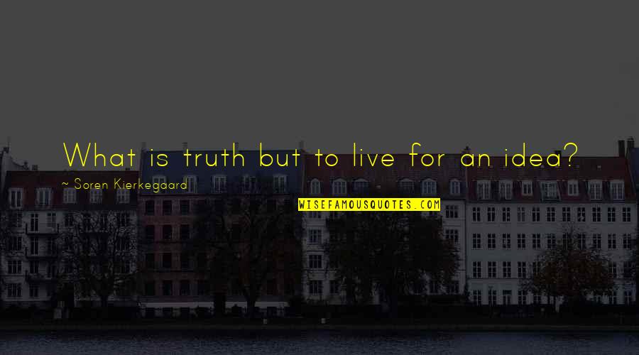 Blue Eyed Blonde Quotes By Soren Kierkegaard: What is truth but to live for an