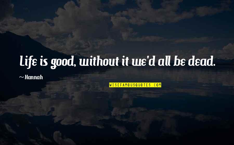 Blue Eyed Blondes Quotes By Hannah: Life is good, without it we'd all be