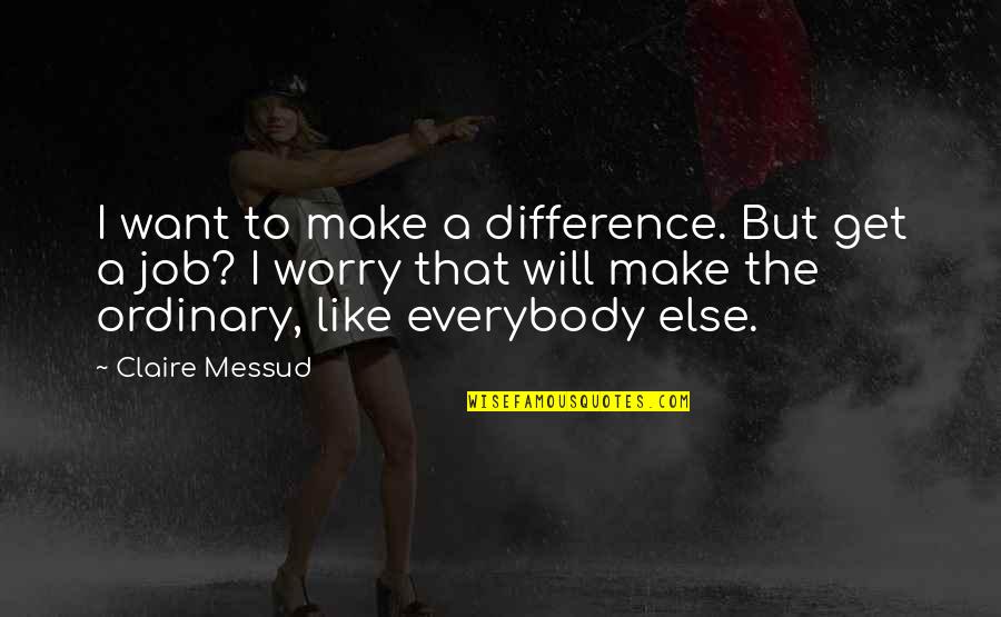 Blue Eyed Butcher Quotes By Claire Messud: I want to make a difference. But get