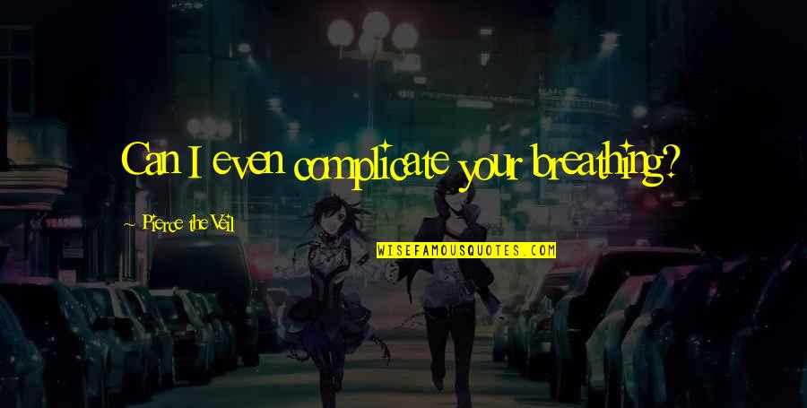 Blue Eyed Devil Quotes By Pierce The Veil: Can I even complicate your breathing?