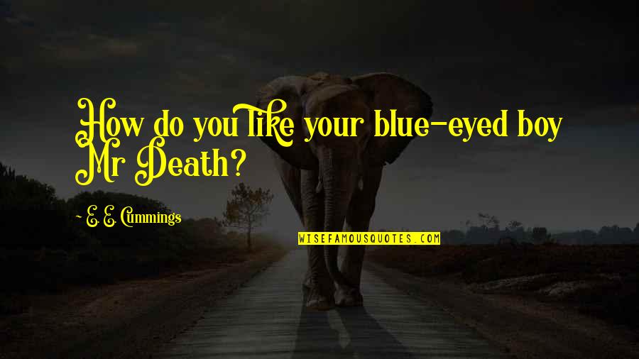 Blue Eyed Quotes By E. E. Cummings: How do you like your blue-eyed boy Mr