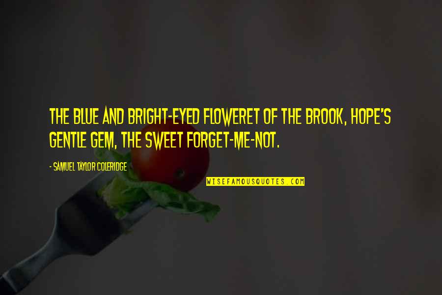 Blue Eyed Quotes By Samuel Taylor Coleridge: The blue and bright-eyed floweret of the brook,