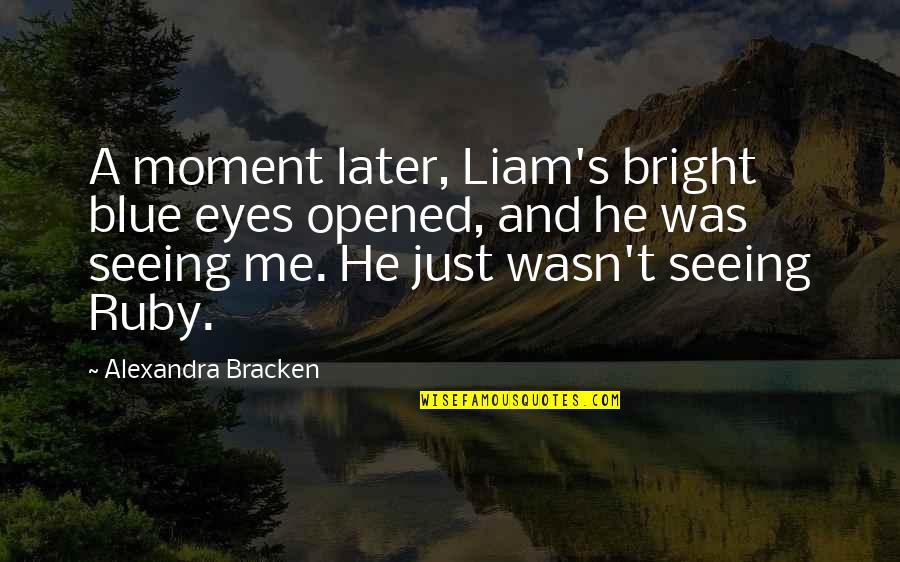 Blue Eyes And Love Quotes By Alexandra Bracken: A moment later, Liam's bright blue eyes opened, Blue Eyes And Love Quotes By Alexandra Bracken: A moment later, Liam's bright blue eyes opened,