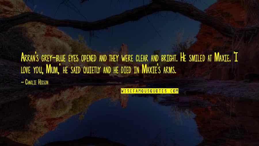 Blue Eyes And Love Quotes By Charlie Higson: Arran's grey-blue eyes opened and they were clear Blue Eyes And Love Quotes By Charlie Higson: Arran's grey-blue eyes opened and they were clear