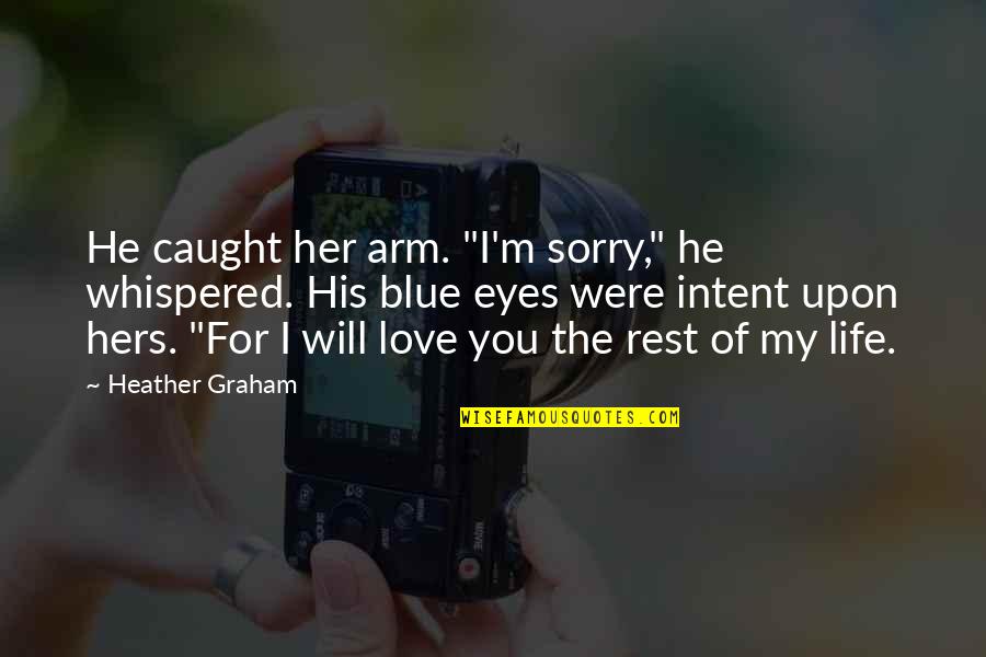 Blue Eyes And Love Quotes By Heather Graham: He caught her arm. "I'm sorry," he whispered. Blue Eyes And Love Quotes By Heather Graham: He caught her arm. "I'm sorry," he whispered.