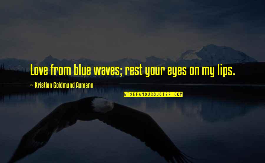 Blue Eyes And Love Quotes By Kristian Goldmund Aumann: Love from blue waves; rest your eyes on