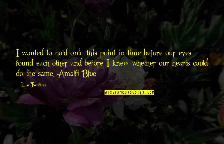 Blue Eyes And Love Quotes By Lisa Fantino: I wanted to hold onto this point in Blue Eyes And Love Quotes By Lisa Fantino: I wanted to hold onto this point in