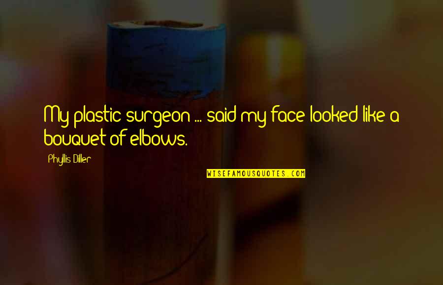 Blue Eyes And Love Quotes By Phyllis Diller: My plastic surgeon ... said my face looked Blue Eyes And Love Quotes By Phyllis Diller: My plastic surgeon ... said my face looked