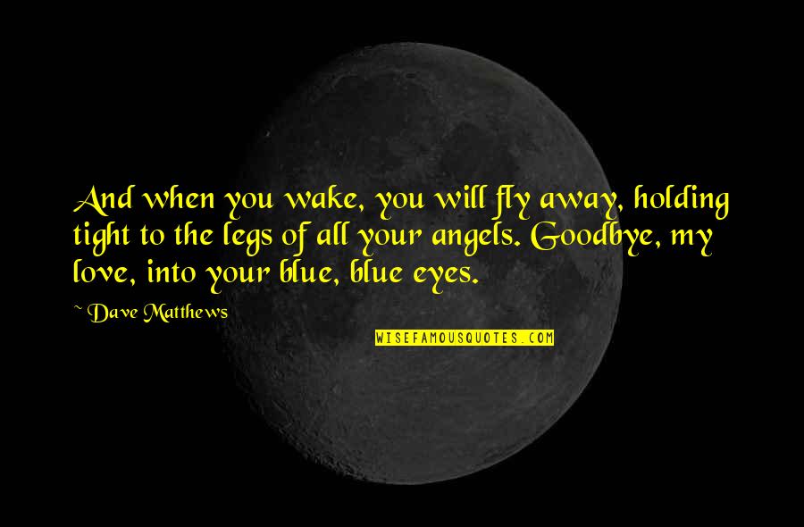 Blue Eyes Love Quotes By Dave Matthews: And when you wake, you will fly away,