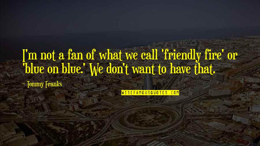 Blue Fire Quotes By Tommy Franks: I'm not a fan of what we call
