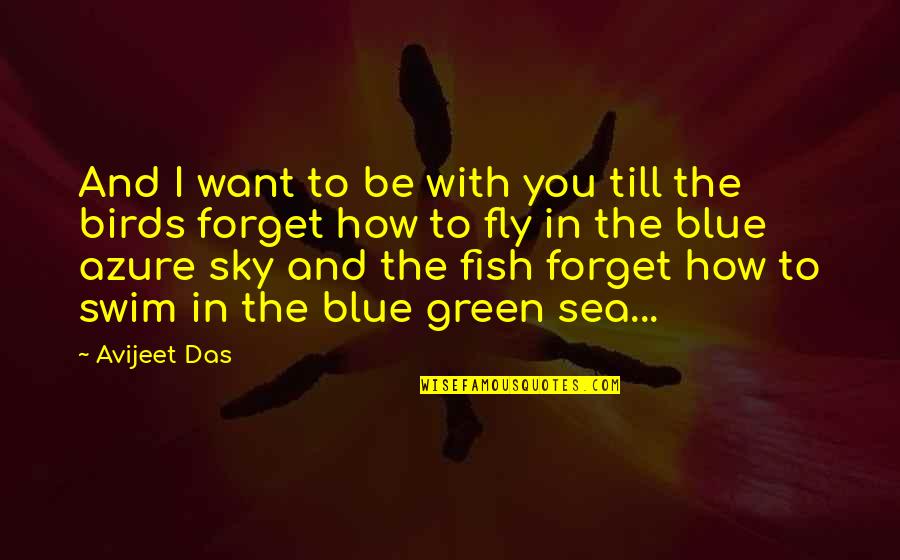 Blue Fish Quotes By Avijeet Das: And I want to be with you till