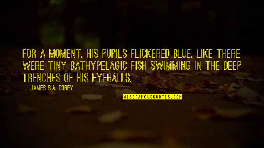 Blue Fish Quotes By James S.A. Corey: For a moment, his pupils flickered blue, like