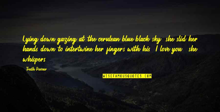 Blue Flames Quotes By Truth Devour: Lying down gazing at the cerulean blue-black sky,
