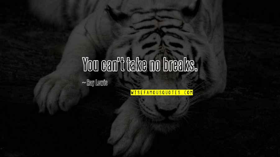 Blue Full Moon Quotes By Ray Lewis: You can't take no breaks. Blue Full Moon Quotes By Ray Lewis: You can't take no breaks.