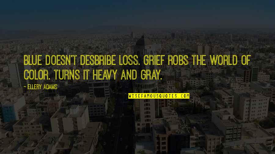 Blue Gray Color Quotes By Ellery Adams: Blue doesn't desbribe loss. Grief robs the world