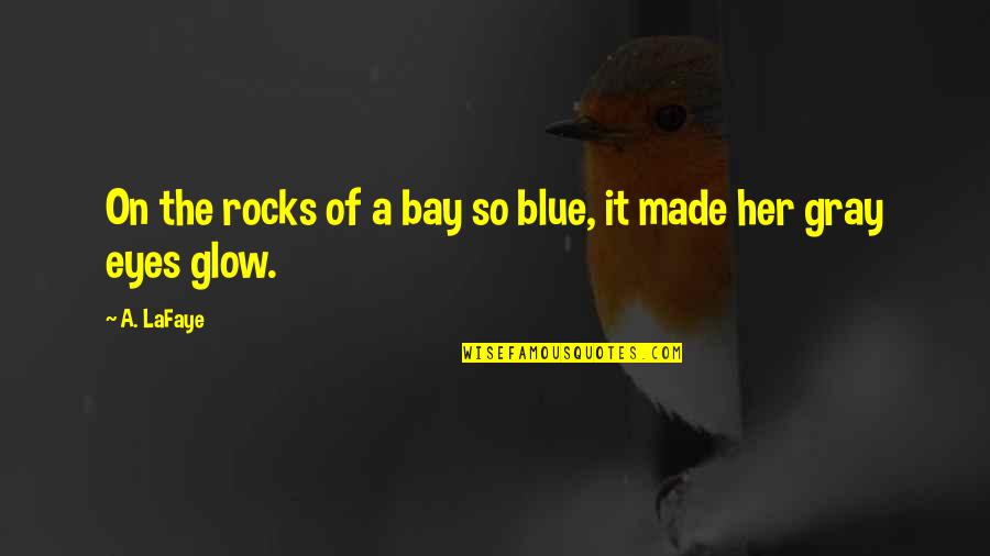 Blue Gray Eyes Quotes By A. LaFaye: On the rocks of a bay so blue,