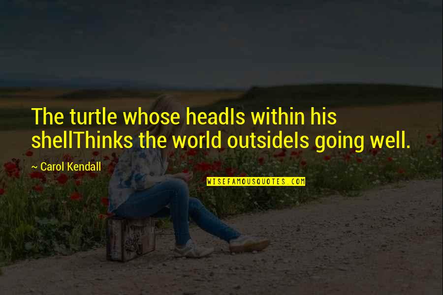 Blue Gray Gnatcatcher Quotes By Carol Kendall: The turtle whose headIs within his shellThinks the