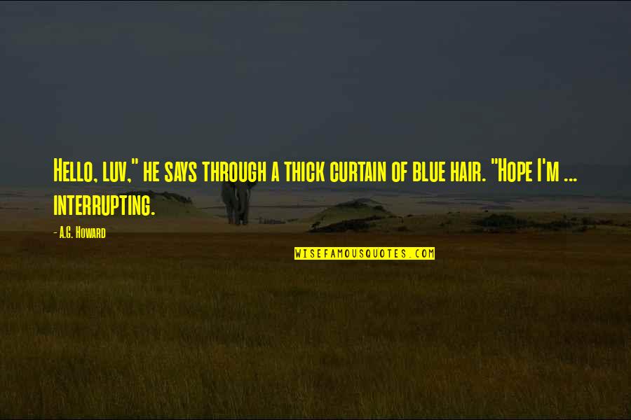 Blue Hair Quotes By A.G. Howard: Hello, luv," he says through a thick curtain