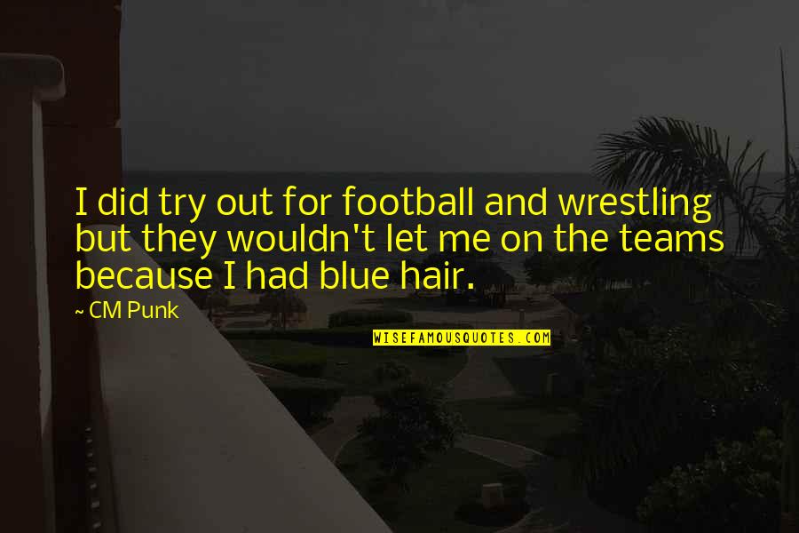 Blue Hair Quotes By CM Punk: I did try out for football and wrestling