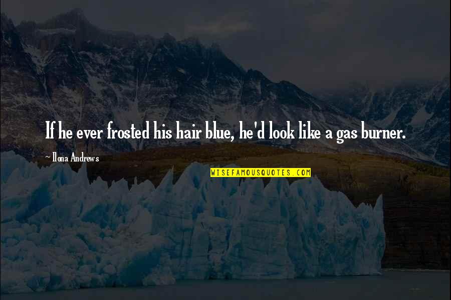 Blue Hair Quotes By Ilona Andrews: If he ever frosted his hair blue, he'd