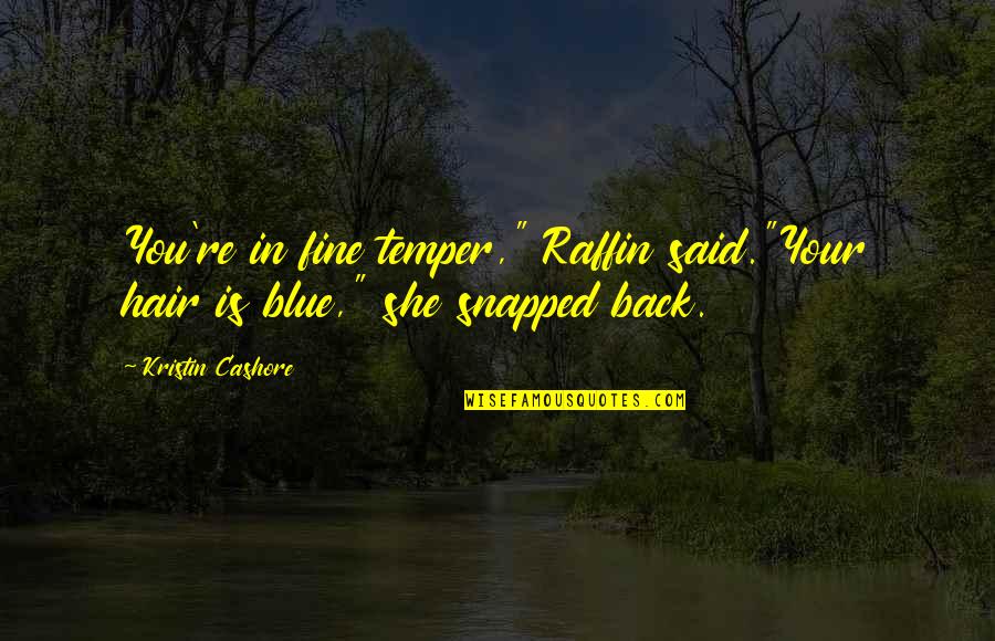 Blue Hair Quotes By Kristin Cashore: You're in fine temper," Raffin said."Your hair is