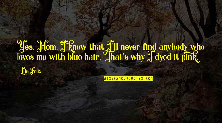 Blue Hair Quotes By Lila Felix: Yes, Mom, I know that I'll never find