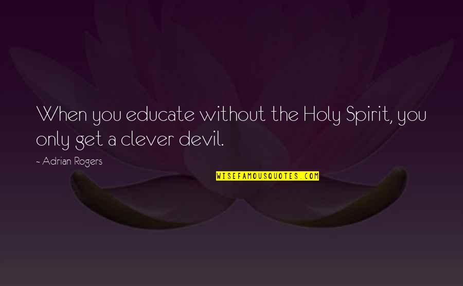 Blue Harvest Quotes By Adrian Rogers: When you educate without the Holy Spirit, you