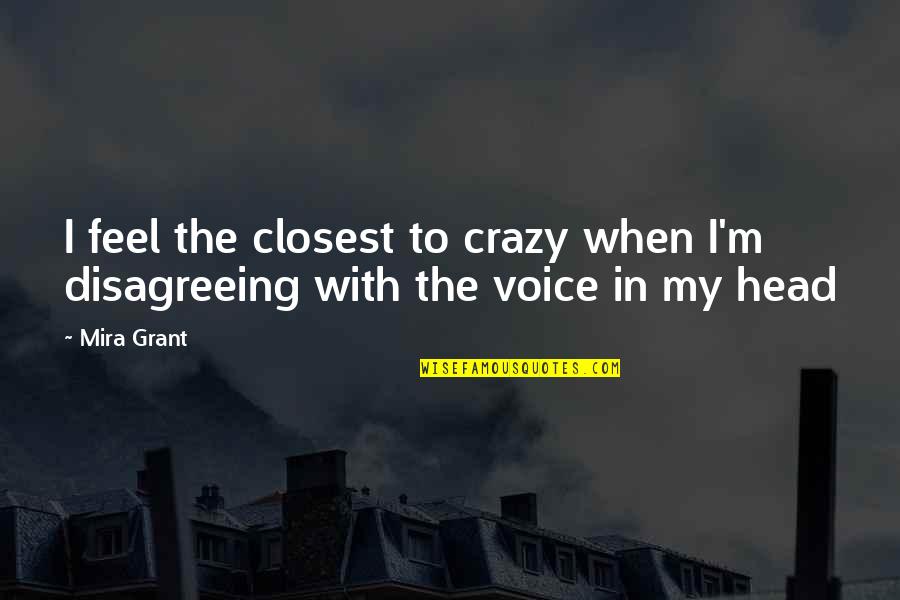 Blue Herons Quotes By Mira Grant: I feel the closest to crazy when I'm