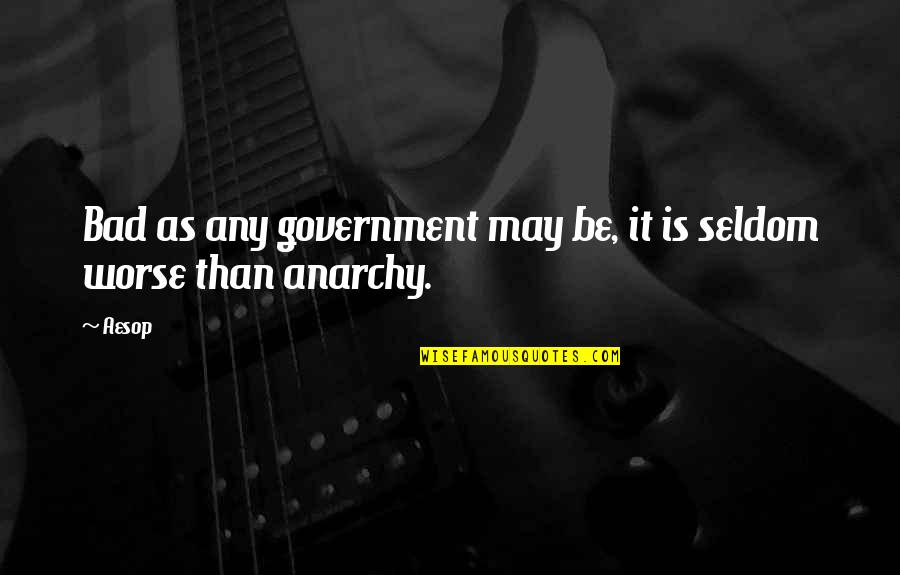 Blue Herrings Quotes By Aesop: Bad as any government may be, it is