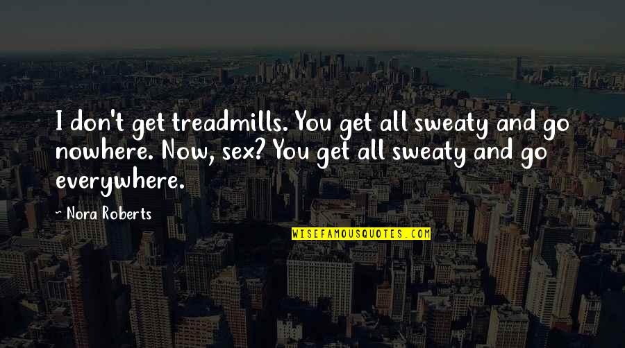 Blue Hill Avenue Quotes By Nora Roberts: I don't get treadmills. You get all sweaty